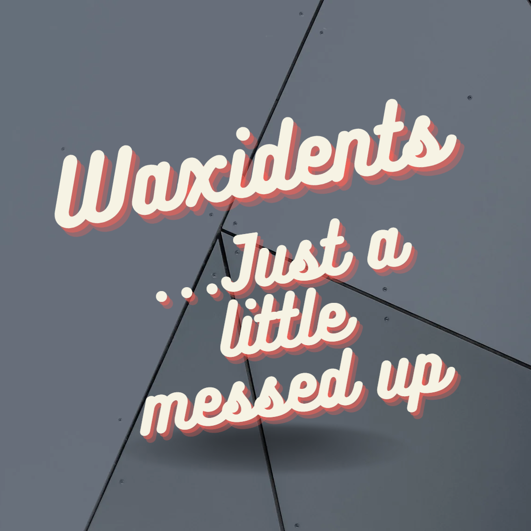 "Waxidents"